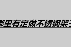 哪里有定做不锈钢架子 不锈钢厨房架子柜怎么样