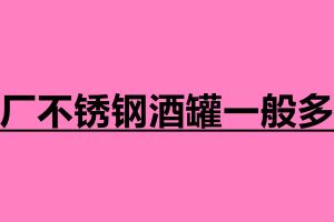 酒厂不锈钢酒罐一般多大 在哪里可以加工