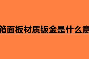 冰箱面板材质钣金是什么意思 钣金是什么材料造成