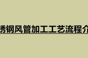 不锈钢风管加工工艺流程介绍