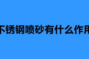 不锈钢喷砂有什么作用 不锈钢喷砂加工厂家