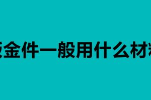 钣金件一般用什么材料 钣金加工工艺介绍