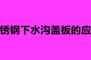 不锈钢下水沟盖板的应用 不锈钢盖板排水沟加工厂家