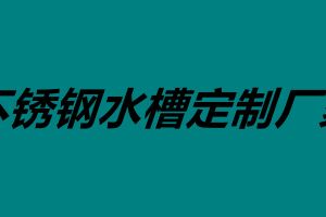 不锈钢水槽定制厂家 不锈钢水槽价格大概是多少钱