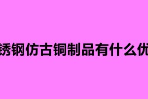 不锈钢仿古铜制品有什么优点