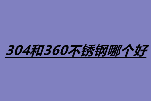 304和360不锈钢哪个好 怎么辨别不锈钢的真假.jpg