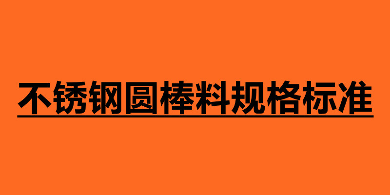 不锈钢圆棒料规格标准 不锈钢圆棒介绍.jpg