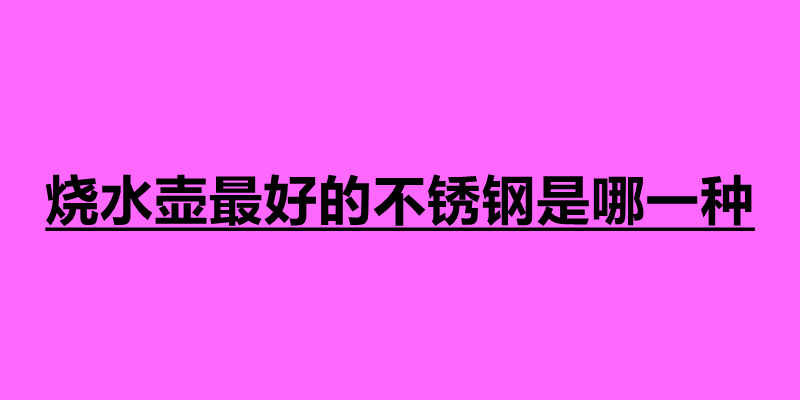 烧水壶最好的不锈钢是哪一种.jpg