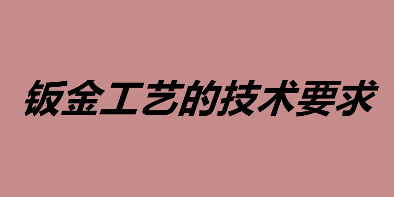 钣金工艺的技术要求 钣金加工用什么材料好.jpg