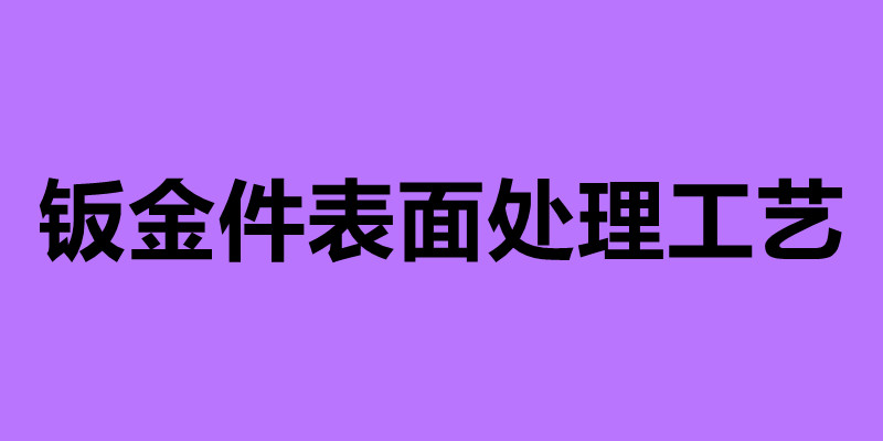 钣金件表面处理工艺 钣金加工过程中的工艺问题.jpg