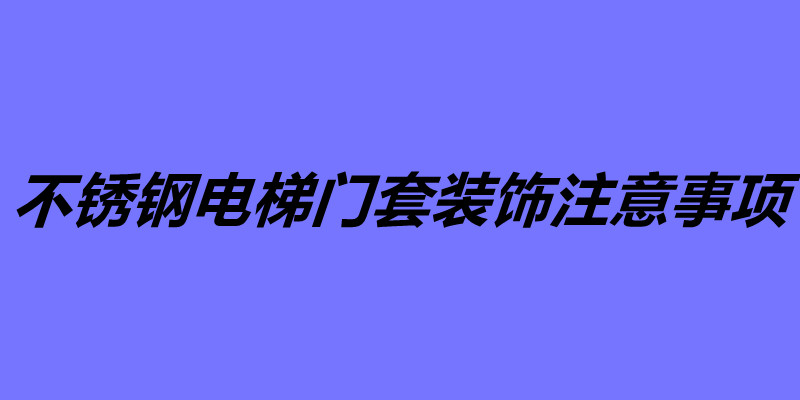 不锈钢电梯门套装饰注意事项.jpg