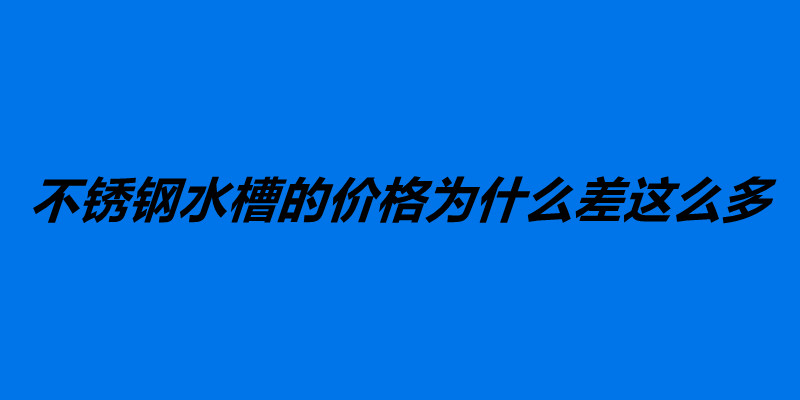 不锈钢水槽的价格为什么差这么多 如何选购不锈钢水槽.jpg
