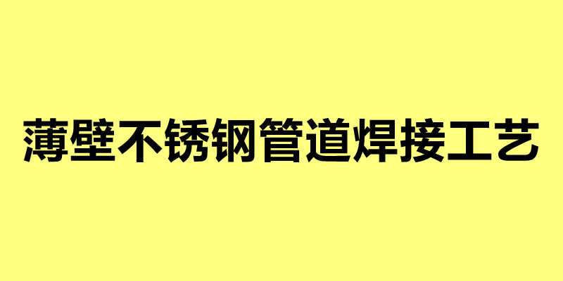 薄壁不锈钢管道焊接工艺 薄壁钢管的焊接方法.jpg