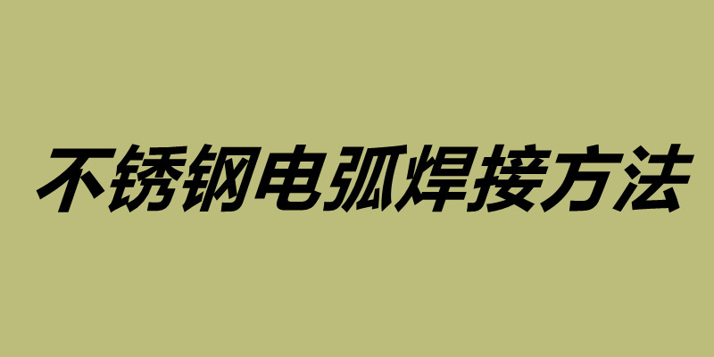 不锈钢电弧焊接方法 不锈钢焊接注意事项.jpg