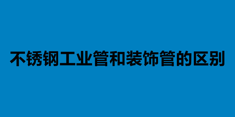 不锈钢工业管和装饰管的区别.jpg