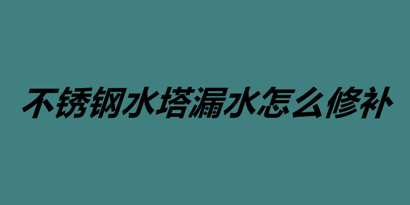 不锈钢水塔漏水怎么修补 承接不锈钢焊接加工.jpg
